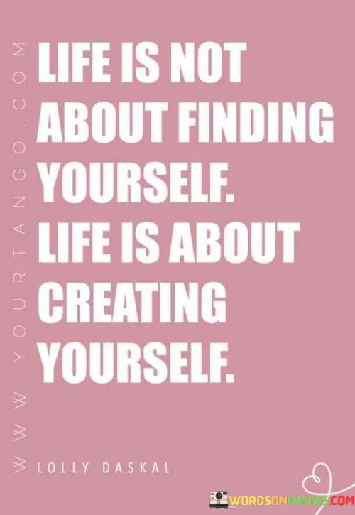 Life-Is-Not-About-Finding-Yourself-Life-Is-About-Creating-Yourself-Quotes.jpeg