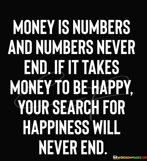 Money Is Numbers And Numbers Never End If It Takes Money Quotes