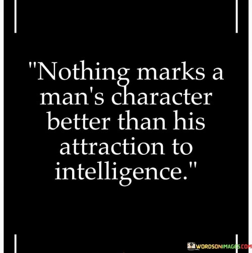 Nothing-Marks-A-Mans-Character-Better-Than-His-Attraction-To-Intelligence-Quotes.jpeg