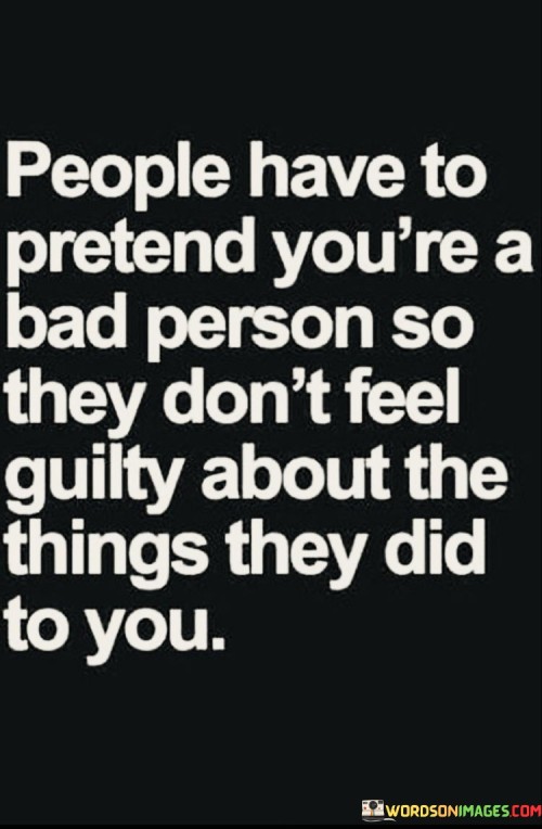 People-Have-To-Pretend-Youre-A-Bad-Person-So-They-Dont-Feel-Guilty-About-Quotes.jpeg