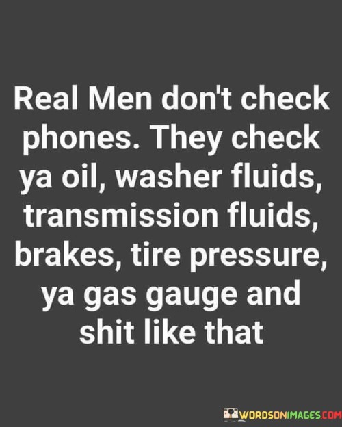 Real Men Don't Check Phones They Check Ya Oil Washer Fluids Quotes