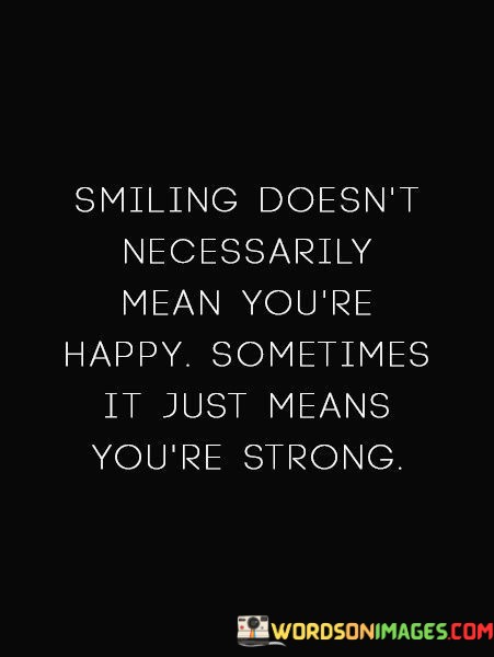 Smiling-Doesnt-Necessarily-Mean-Youre-Happy-Sometimes-It-Just-Quotes.jpeg