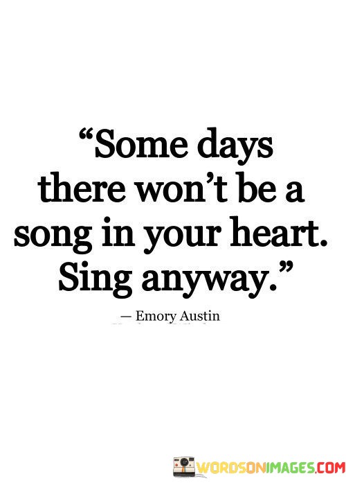 Some-Days-There-Wont-Be-A-Song-In-Your-Heart-Sing-Anyway-Quotes.jpeg