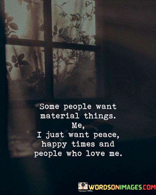 Some-People-Want-Material-Things-Me-I-Just-Want-Peace-Happy-Times-And-People-Quotes.jpeg