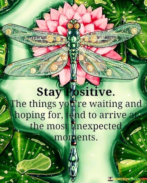 Stay Positive The Things You're Waiting And Hoping For Tend To Quotes