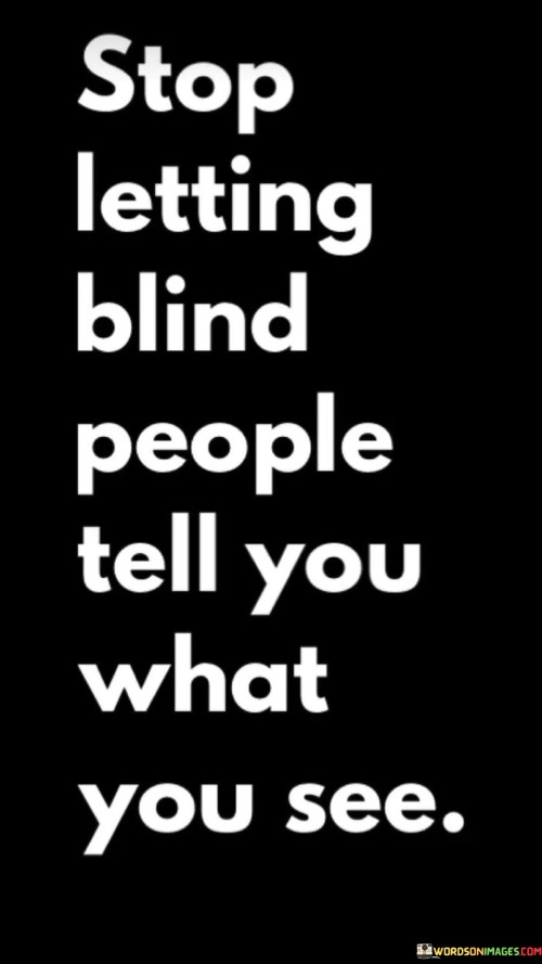 Stop-Letting-Blind-People-Tell-You-What-You-See-Quotes.jpeg