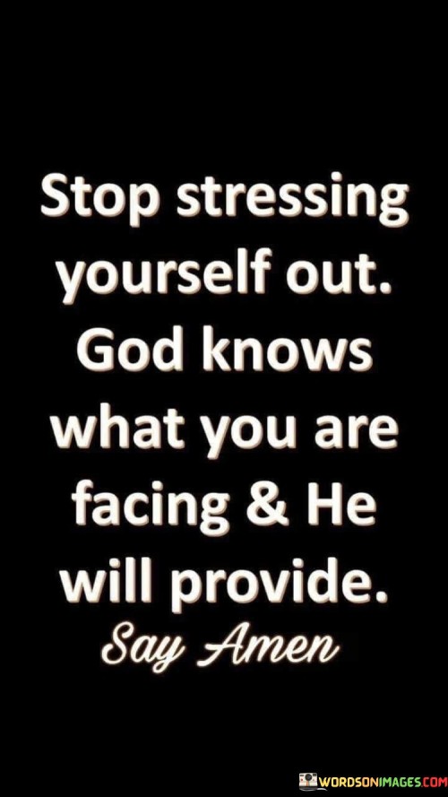 Stop Stressing Yourself Out God Knows What You Are Facing Quotes