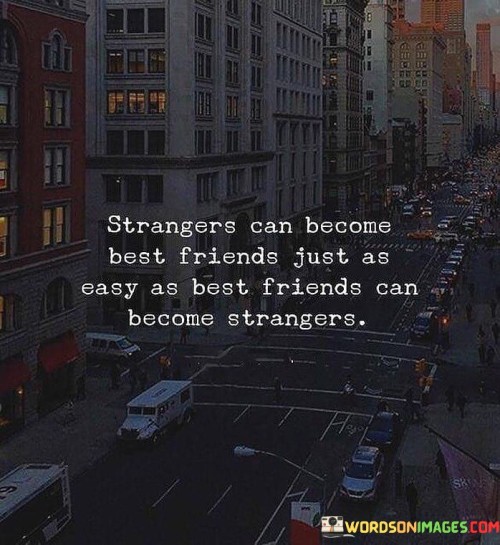 Strangers Can Become Best Friends Just As Easy Friends Can Become Strangers Quotes