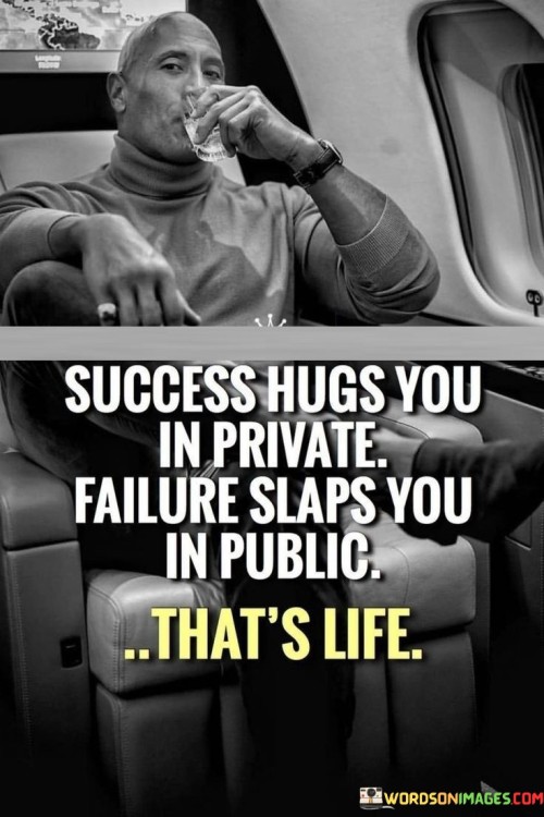 Success Hugs You In Private Failure Slaps You In Public Quotes