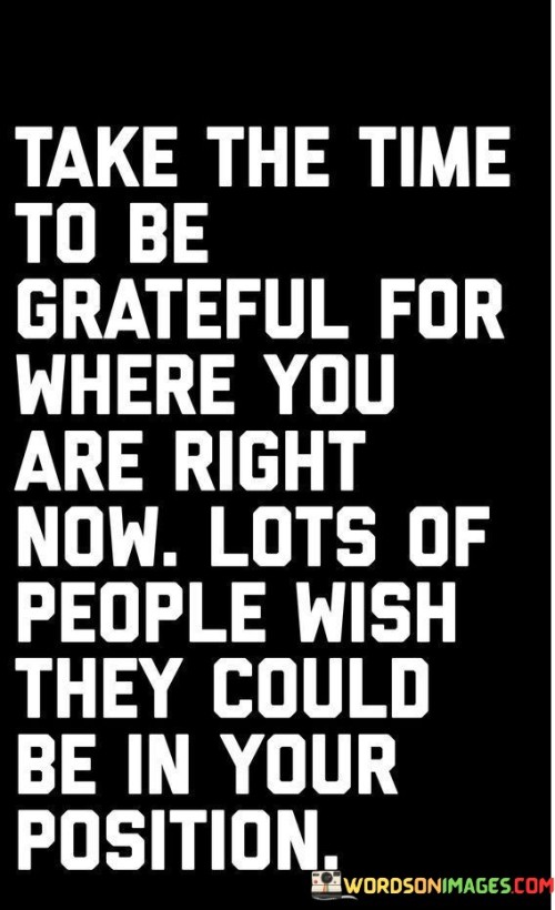 Take The Time To Be Grateful For Where You Are Right Now Quotes