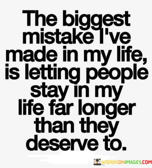 The quote acknowledges the speaker's recognition of a significant error: allowing individuals to remain in their life for an extended period beyond what those individuals warranted. It conveys the lesson learned about setting healthy boundaries.

The quote emphasizes the notion of deservingness in relationships. It suggests that some people overstay their welcome, and the speaker now realizes the negative impact of this prolonged presence.

The quote's reflection on the mistake of prolonged connections resonates with those who have grappled with similar experiences. It underscores the importance of recognizing when relationships become toxic or unfulfilling and the need to prioritize one's own well-being by establishing appropriate boundaries.