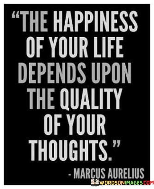 The-Hapiness-Of-Your-Life-Depends-Upon-The-Quality-Of-Quotes.jpeg