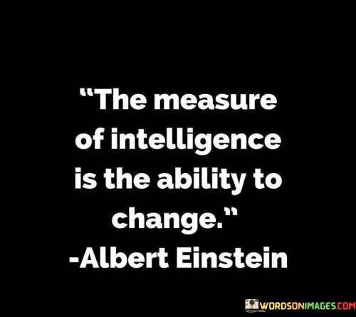 The-Measur-Eof-Intelligence-Is-The-Ability-To-Change-Quotes.jpeg