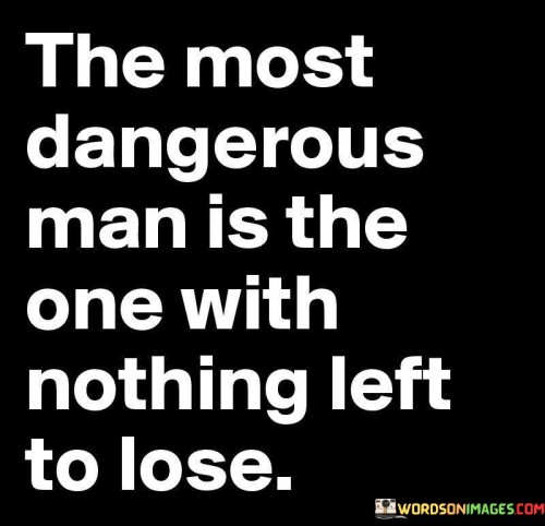 The Most Dangerous Man Is The One With Nothing Quotes