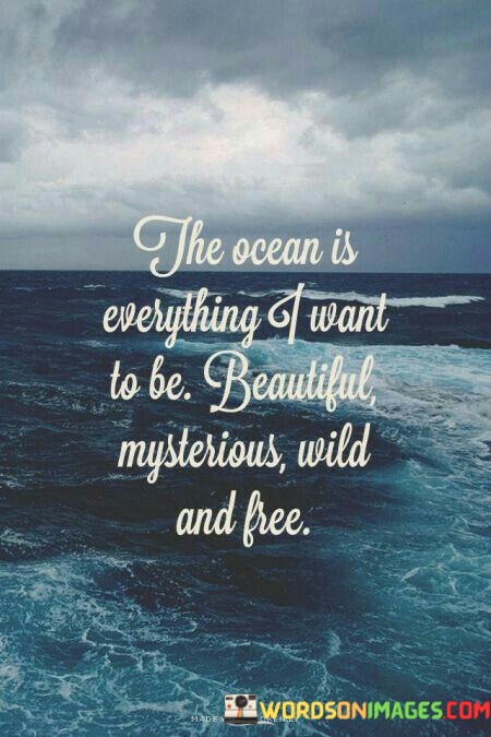 The-Ocean-Is-Everything-Of-Want-To-Be-Beautiful-Mysterious-Wild-And-Free-Quotes.jpeg