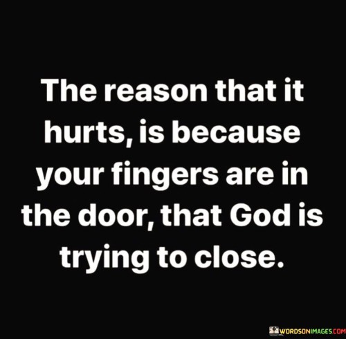 The Reason That It Hurts Is Because Your Fingers Are Quotes