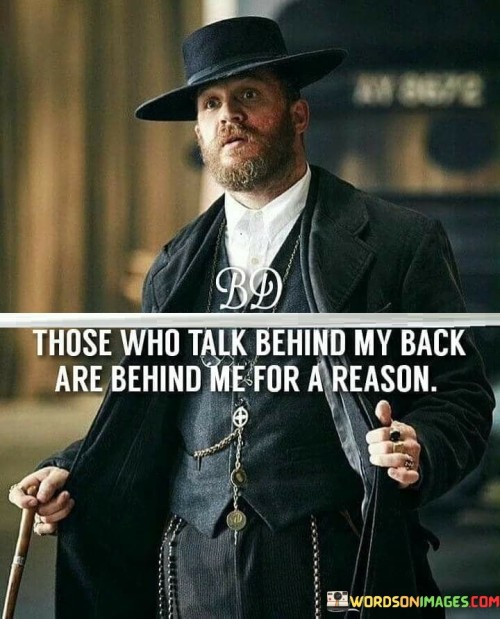 Those Who Talk Behind My Back Are Behind Me For A Reason Quotes