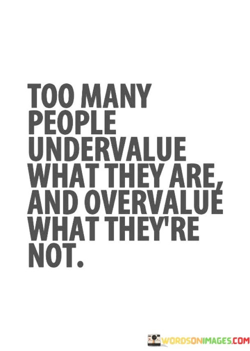 Too-Many-People-Undervalue-What-They-Are-And-Overvalue-Quotes.jpeg