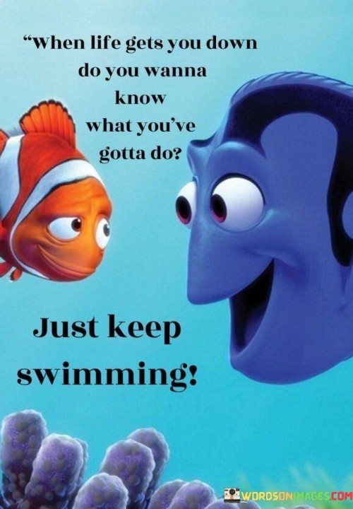 When-Life-Gets-You-Down-Do-You-What-Youve-Gotta-Quotes.jpeg