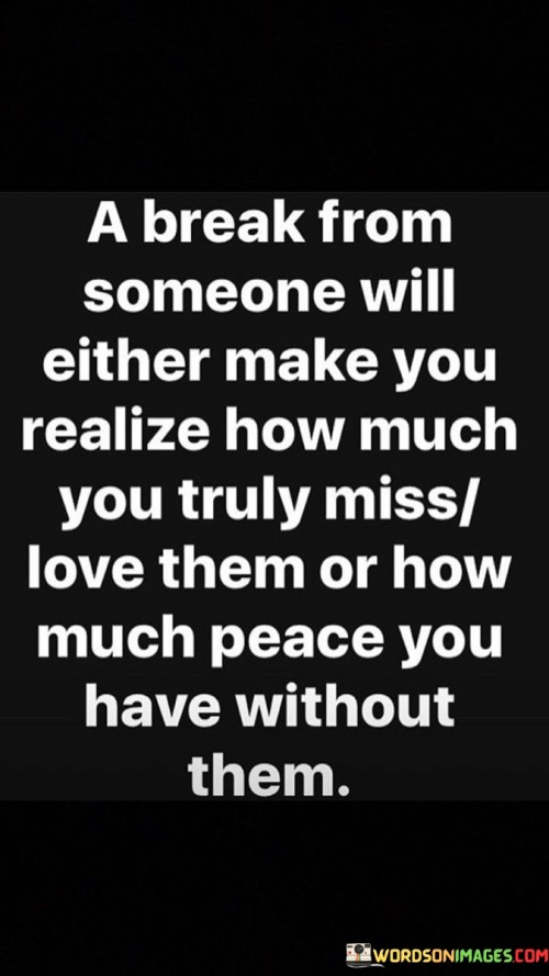 A Break From Someone Will Either Make You Realize How Much Quotes