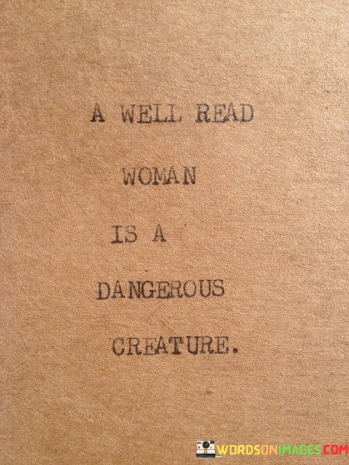 A Well Read Woman Is A Dangerous Creature Quotes