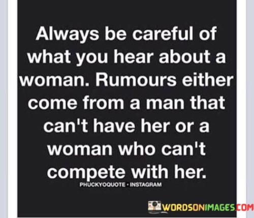 Always Be Careful Of What You Hear About A Woman Quotes