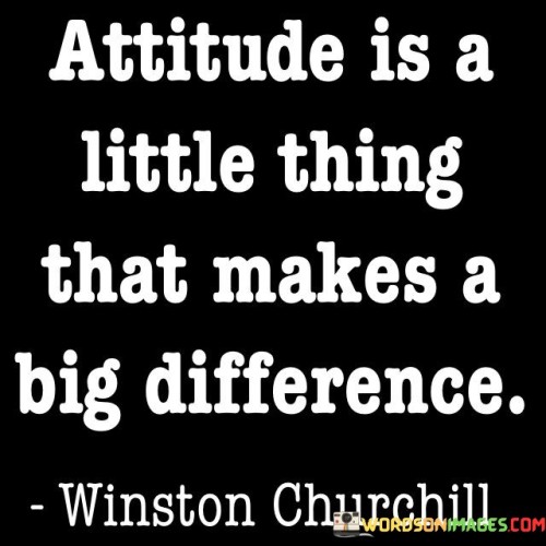 Attitude-Is-A-Little-Thing-That-Makes-A-Big-Difference-Quotes.jpeg