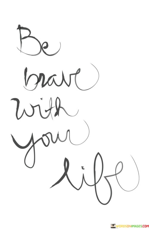 Be Brave With Your Life Quotes