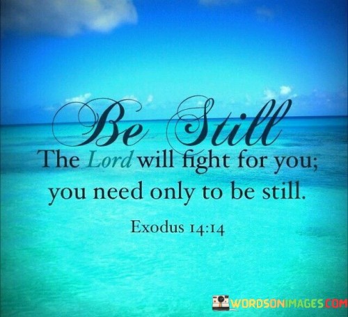 Be Still The Lord Will Fight For You Need Only To Be Still Quotes