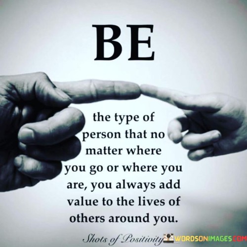 Be The Type Of Person That No Matter Where You Go Or Where Quotes