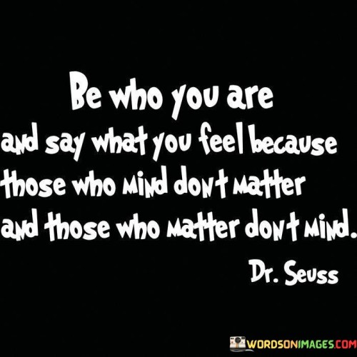 Be-Who-You-Are-And-Say-What-You-Feel-Because-Quotes.jpeg