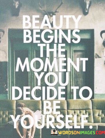 Beauty-Begins-The-Momment-You-Decide-To-Be-Yourself-Quotes.jpeg