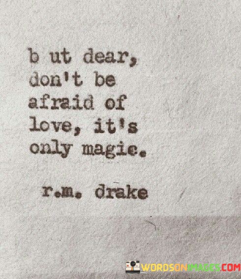 But-Dear-Dont-Be-Afraid-Of-Love-Its-Only-Magic-Quotes.jpeg