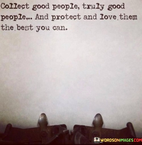 Collect-Good-People-Truly-Good-People-And-Protect-And-Love-Them-The-Best-You-Can-Quotes.jpeg