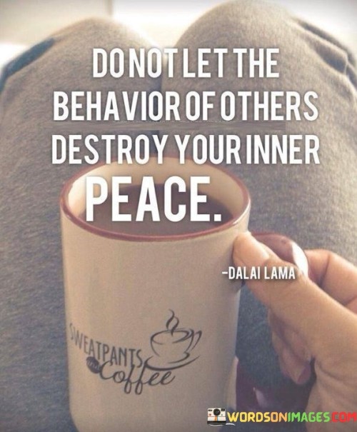 Do Not Let The Behavior Of Others Destroy Your Inner Peace Quotes