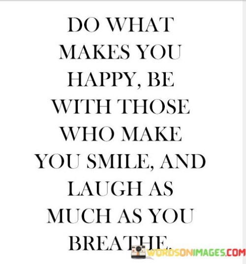 Do-What-Makes-You-Happy-Be-With-Those-Who-Make-You-Smile-Quotes.jpeg