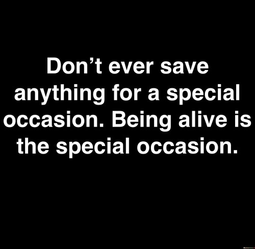 Dont-Ever-Save-Anything-For-A-Special-Anything-For-A-Special-Occasion-Quotes.jpeg