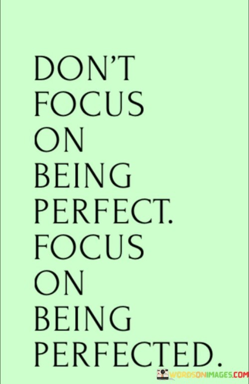 Dont-Focus-On-Being-Perfect-Focus-On-Being-Perfected-Quotes.jpeg