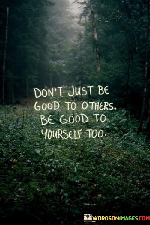 Dont-Just-Be-Good-To-Others-Be-Good-To-Yourself-Too-Quotes.jpeg