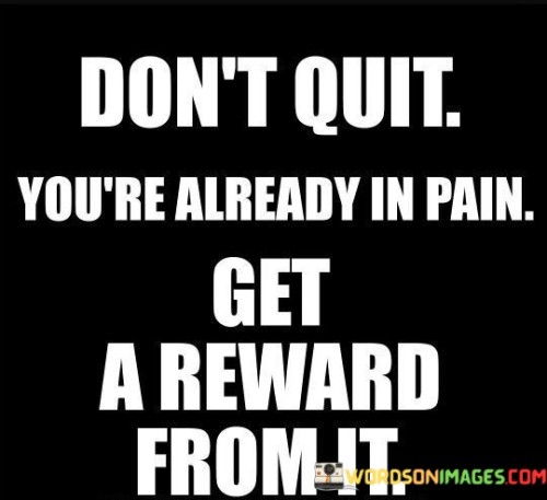 Don't Quit You're Already In Pain Get A Reward From It Quotes