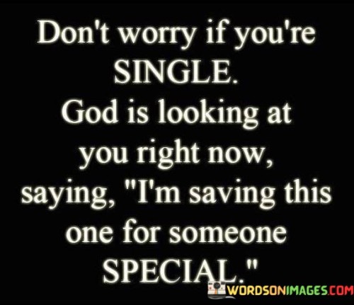 Don't Worry If You're Single God Is Looking At You Right Now Quotes