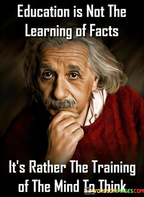 Education Is Not The Learning Of Facts It's Rather The Training Quotes