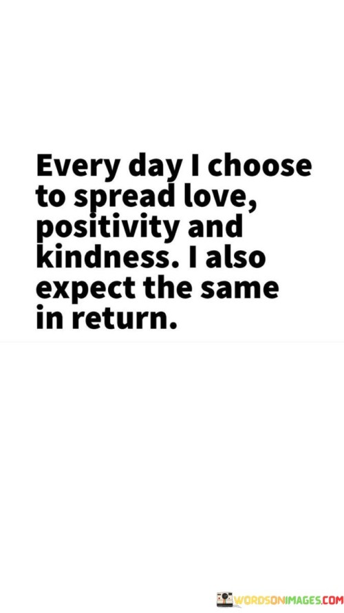 Every Day I Choose To Spread Love Positivity And Kindness Quotes