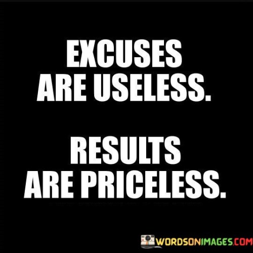 Excuses Are Useless Results Are Priceless Quotes