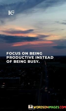 Focus-On-Being-Productive-Instead-Of-Being-Busy-Quotes.jpeg