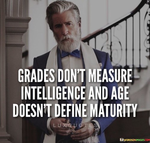 Grades Don't Measure Intelligence And Age Doesn't Define Maturity Quotes