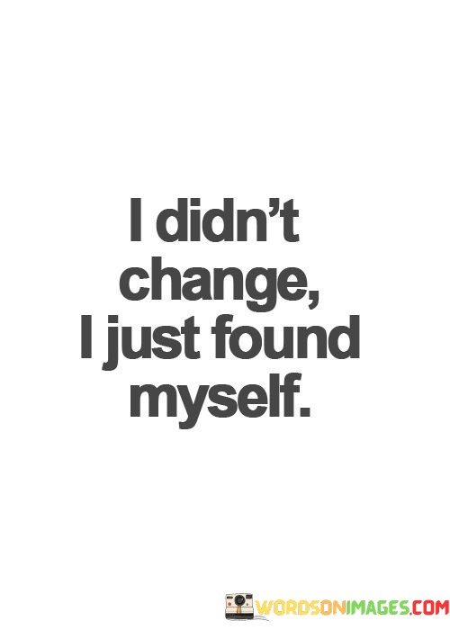 I-Didnt-Change-I-Just-Found-Myself-Quotes.jpeg