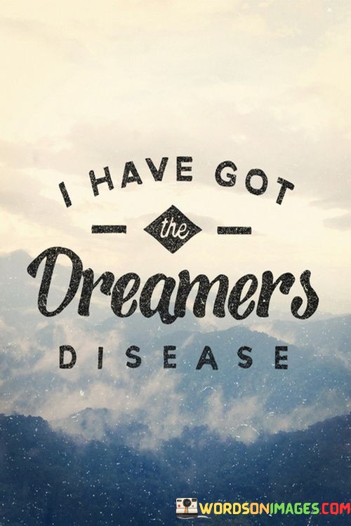 I-Have-Got-The-Dreamers-Disease-Quotes.jpeg