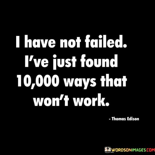 I Have Not Failed I've Just Found 100000 Waya That Won't Work ` Quotes