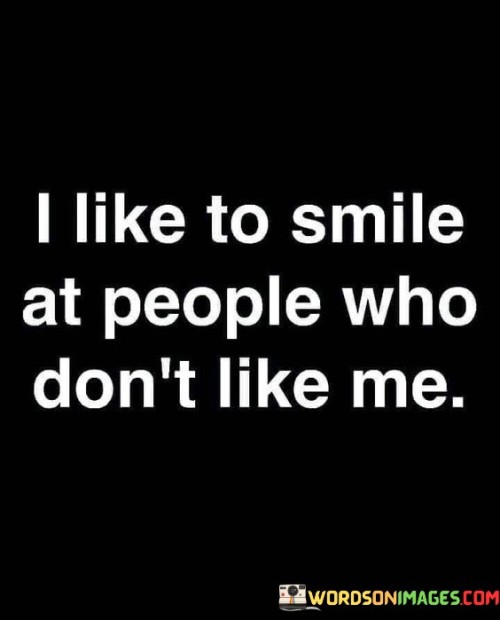 I-Like-To-Smile-At-People-Who-Dont-Ike-Me-Quotes.jpeg